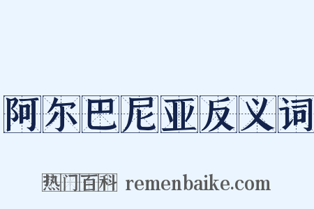 阿尔巴尼亚反义词是什么意思的图片